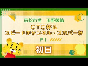 【ＦⅠ】[１日目]  ＣＴＣ杯＆スピードチャンネル・スカパー杯in玉野