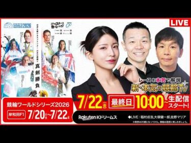 【LIVE】2026.7.22（最終日）#岸和田競輪 FⅠ #競輪ワールドシリーズ2026（稲村成浩/大塚健一郎/佐野マリア）#岸和田競輪 #ライブ