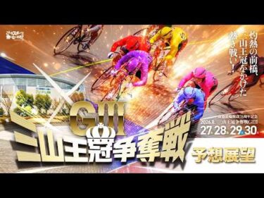 【前橋競輪】 前橋競輪開設７６周年記念三山王冠争奪戦（GⅢ）S級準決勝１１Ｒ予想展望