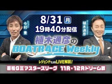 今村豊さんがリモート出演！若松GⅢマスターズリーグ11R・12Rドリーム戦をLIVE解説！8月31日（月）19時40分から生配信！|植木通彦のボートレースウィークリー｜ボートレース【若松】