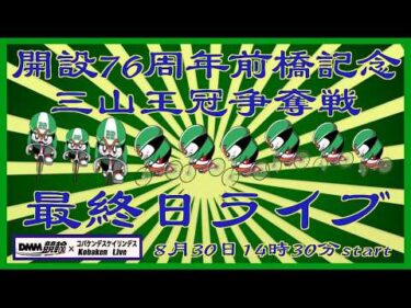 前橋記念三山王冠争奪戦最終日ライブDMM競輪×Kobaken Live