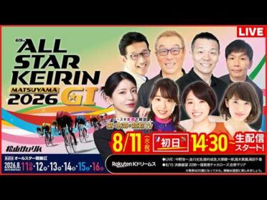 【LIVE】2026.8.11（初日）#松山競輪 GⅠ 第69回 #オールスター競輪（中野浩一/金川光浩/稲村成浩/高木真備/大塚健一郎/高田千尋）#松山競輪 #ライブ