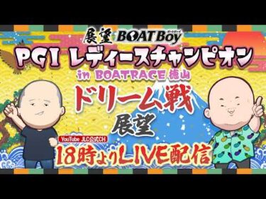 【8/5】18時00分よりLIVE配信　展望BOATBoy　徳山PGⅠ第40回レディースチャンピオン　ドリーム戦展望