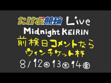 8/14【たけお競輪 公式】ミッドナイト競輪　前検日コメントならウィンチケット杯 3日目