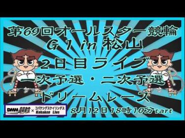 第69回松山オールスター競輪２日目ライブ配信DMM競輪×Kobaken Live