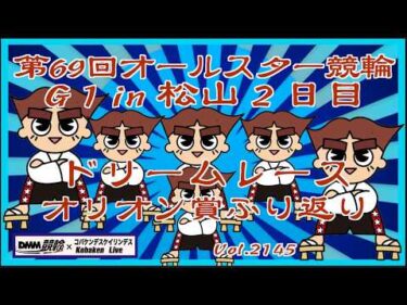松山オールスター競輪２日目＆オリオン賞ふり返りコバケンデスケイリンデス