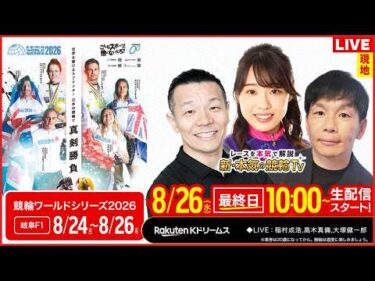 🚴【LIVE】2026.8.26（最終日）#岐阜競輪 FⅠ #競輪ワールドシリーズ2026（稲村成浩/大塚健一郎/高木真備）#岐阜競輪 #ライブ