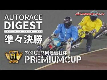 【特別GⅠ準々決勝戦/ダイジェスト】特別GⅠ#共同通信社杯プレミアムカップ (伊勢崎)｜1着選手インタビュー映像あり（2026.9.21） #オートレース #autorace