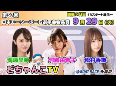 どちゃんこTV【第37回日本モーターボート選手会会長賞：開催5日目】9/29（火）