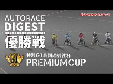 【優出選手インタビュー映像あり】【特別GⅠ優勝戦/ダイジェスト】特別GⅠ#共同通信社杯プレミアムカップ (伊勢崎)（2026.9.23）#オートレース #autorace