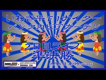 いわき平Ｆ1ナイター２日目準決勝ライブDMM競輪×Kobaken Live