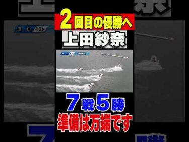 【2回目の優勝へ準備は万端です】ボートレース徳山7戦5勝の上田紗奈選手が優勝戦1号艇GET！2回目の優勝なるか？ #shorts #ボートレース #上田紗奈